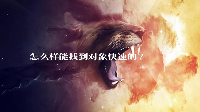 怎么样能找到对象快速的?
