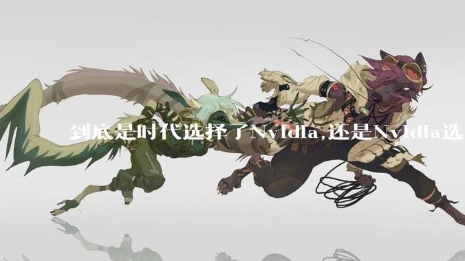 到底是时代选择了Nvidia,还是Nvidia选择了时代？